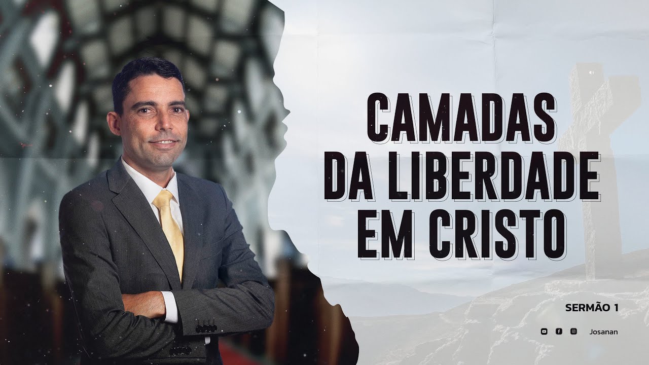 Camadas da liberdade em Cristo | Pastor Josanan Alves