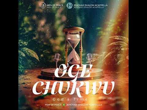 "Oge Chukwu" (The Time of God), ft Jehovah Shalom Acapella and Men Of Peace