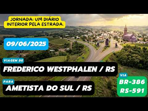 Diário de viagem: Frederico Westphalen, RS para Ametista do Sul, RS (BR-386/RS-591 - 09/06/2025)