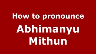 How to pronounce Abhimanyu Mithun
