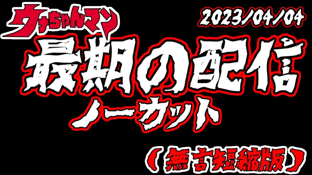 【ウナちゃんマン】　最期の配信　ノーカット　【無言短縮版】　2023年04月04日