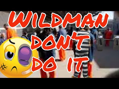 Different types of inmates, WILDMAN, DOS AND DONTS