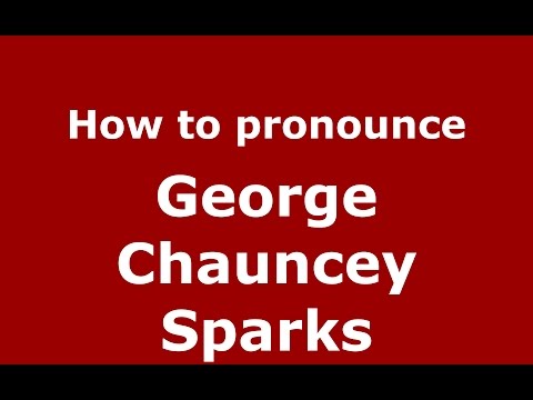 How to pronounce George Chauncey Sparks (American English/US)  - PronounceNames.com