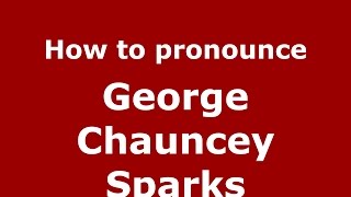 How to pronounce George Chauncey Sparks