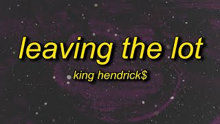 King Hendrick$ - Leaving the Lot (Lyrics) | since birf trend