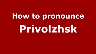 How to pronounce Privolzhsk