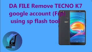DA FILE Remove TECNO K7 google account (Frp) using sp flash tool