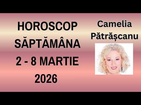 Horoscop saptamana 2 - 8 martie 2026 cu astrolog Camelia Patrascanu