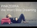 Pinkzebra "We Won't Stop Dreaming ...