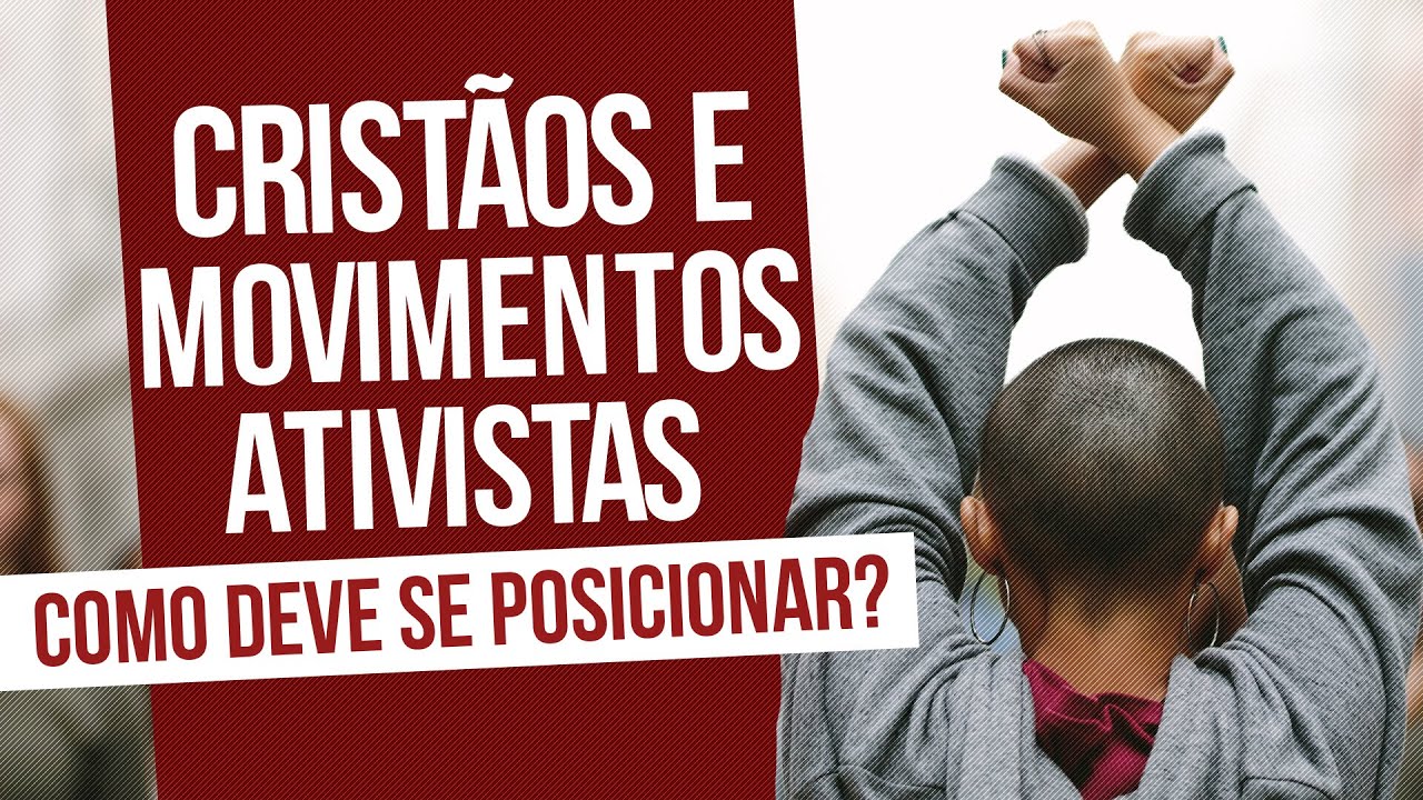 CRISTÃO E MOVIMENTOS ATIVISTAS: COMO DEVE SE POSICIONAR?