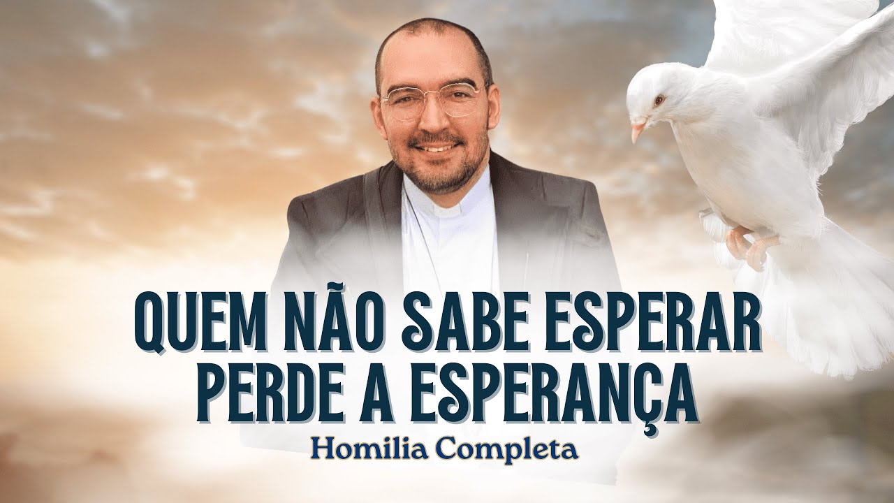 QUEM NÃO SABE ESPERAR PERDE A ESPERANÇA | Pe. Gabriel Vila Verde