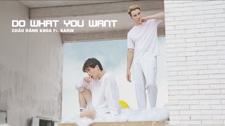 DO WHAT YOU WANT - CHÂU ĐĂNG KHOA FT KARIK OFFI