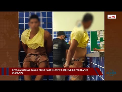 Operação Cangalhas: Casal é preso e adolescente é apreendido por tráfico 17 08 2022