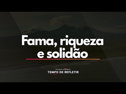 Fama, riqueza e solidão - Tempo de Refletir 2663