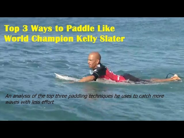 Top 3 Ways to Paddle Like World Champion Kelly Slater - Surfing Paddling Technique Revealed