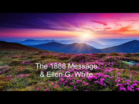 The 1888 Message & Ellen G  White 7 0