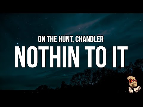 ON THE HUNT & Chandler - NOTHIN' TO IT (Lyrics) “don’t ask me how I did I just did it it was hard”