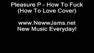 Pleasure P - How To Fuck (How To Love Cover)