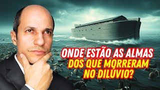 WHERE ARE THE SOULS OF THOSE WHO DIED IN THE FLOOD?