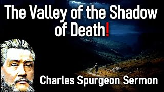The Valley of the Shadow of Death! - Charles Spurgeon Sermon