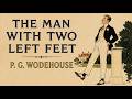 The Man With Two Left Feet by P. G. Wodehouse | Full Classic 1910s British Comedy Audiobook