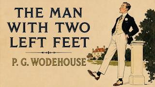 The Man With Two Left Feet by P. G. Wodehouse | Full Classic 1910s British Comedy Audiobook