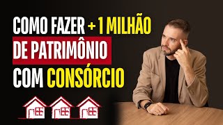 ALAVANCAGEM PATRIMONIAL com CONSÓRCIO: Construa um PATRIMÔNIO MILIONÁRIO sem ter 1 MILHÃO.