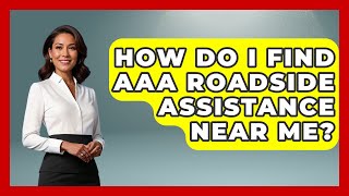 How Do I Find AAA Roadside Assistance Near Me - Auto Coverage Explained