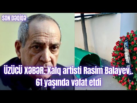 ÜZÜCÜ XƏBƏR. Xalq artisti Rasim Balayev.. 61 yaşında vəfat etdi