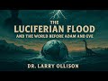 The Luciferian Flood And The World Before Adam And Eve Dr Larry Ollison