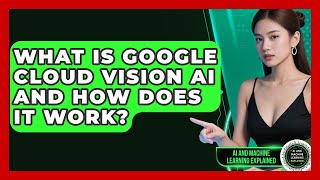 What Is Google Cloud Vision AI And How Does It Work? - AI and Machine Learning Explained