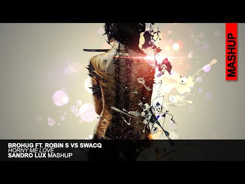 BROHUG Ft. Robin S Vs SWACQ - Horny Me Love (Sandro Lux Mashup)