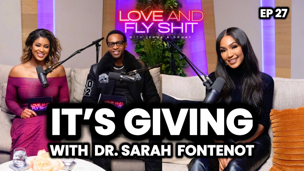 Love & Fly Sh*t | Episode 27: “It's Giving" ft. Dr. Sarah Fontenot