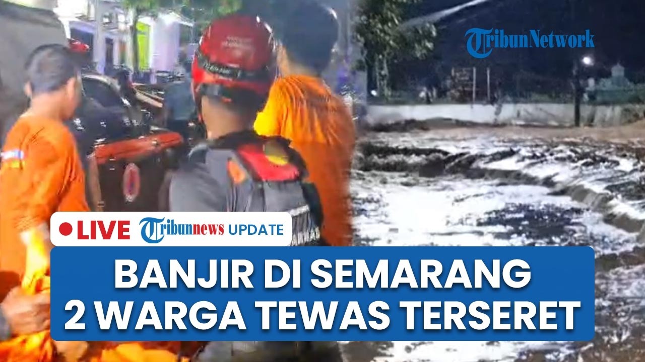LIVE: Banjir di Kota Semarang Memakan Korban Jiwa, 2 Orang Ditemukan Tewas di Lokasi Terpisah