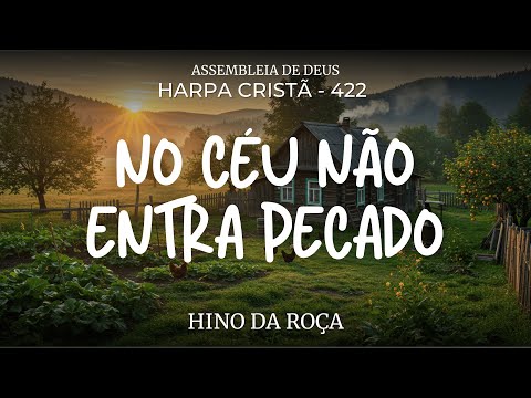 HINOS DA ROÇA – Harpa Cristã 422 “No Céu não entra pecado"