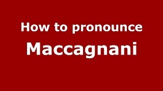 How to pronounce Maccagnani