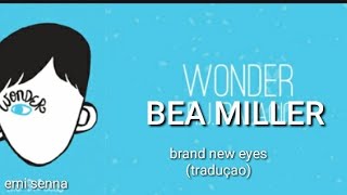 TRADUÇAO: BRAND NEW EYES( BEA MILLER, FROM WONDER THE MOVIE)