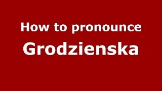 How to pronounce Grodzieńska