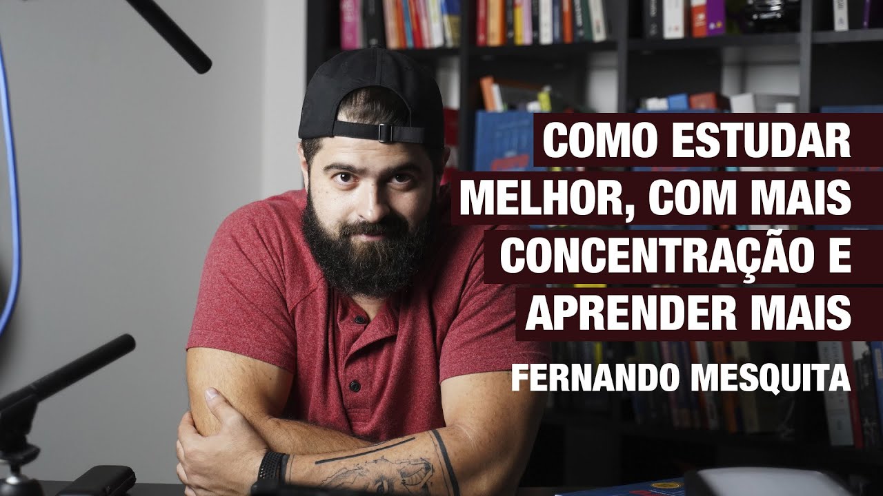 Como estudar melhor, com mais concentração e aprender mais | Fernando Mesquita