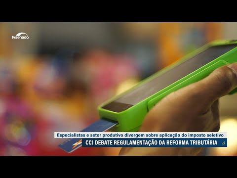 Imposto seletivo: regras dividem convidados ouvidos na CCJ