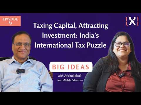 Taxing Capital, Attracting Investment: India’s International Tax Puzzle, Big Ideas Ep 83