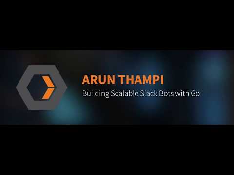 Arun Thampi: Building Scalable Slack Bots With Go
