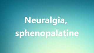 Neuralgia, sphenopalatine - Medical Meaning and Pronunciation