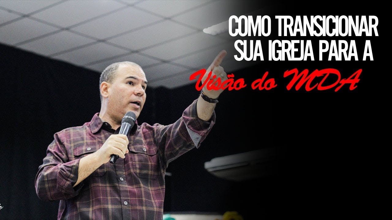 Como transicionar sua Igreja para a Visão do MDA de maneira bem sucedida.
