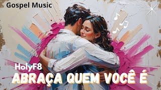 Abraça Quem Você É – HolyF8 | Gospel | Fé e Propósito | Louvor Cristão 2025 🎶✨🙌