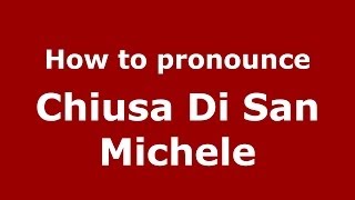 How to pronounce Chiusa Di San Michele