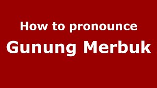 How to pronounce Gunung Merbuk
