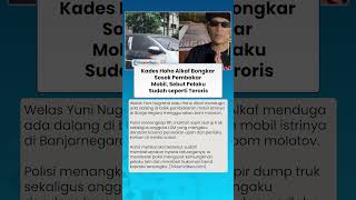 KADES HOHO ALKAF Bongkar Sosok Pembakar Mobil, Sebut Pelaku Sudah seperti Teroris & Akui Dendam