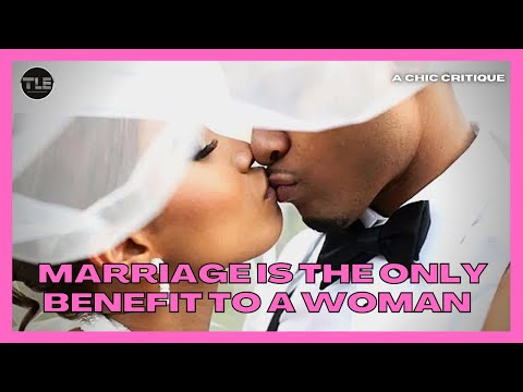 Marriage Is The Only Romantic Relationship That Is Of Any Benefit To A Woman | A Chic Critique