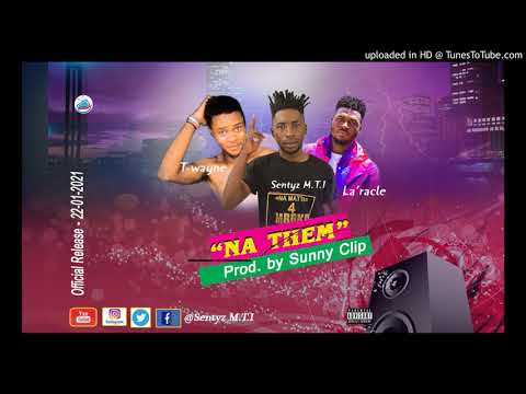 Sentyz M.T.I  - NA THEM (ft T-Wayne X LA'RACLE ) official Audio (Prod by SUNNY CLIP).